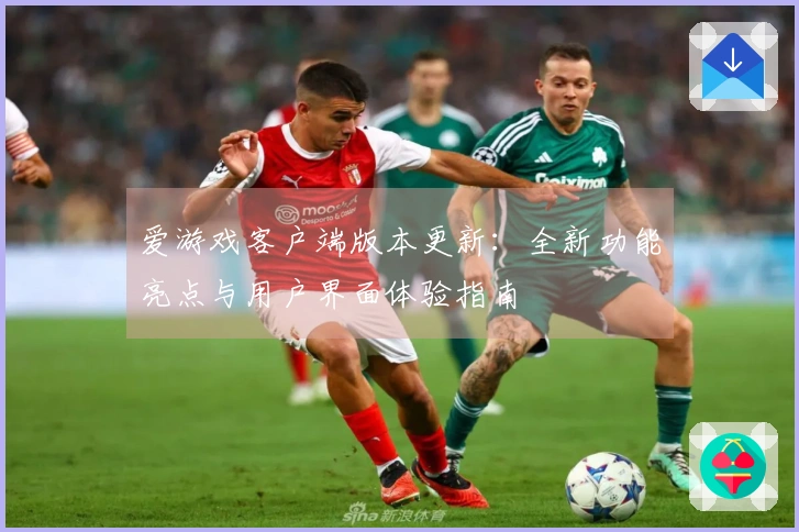 爱游戏客户端版本更新：全新功能亮点与用户界面体验指南